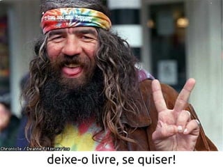 ...livre...




deixe-o livre, se quiser!
 