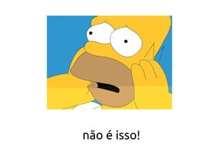 não é isso!
 