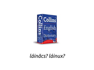 láinãcs? láinux?
 
