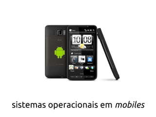 sistemas operacionais em mobiles
 