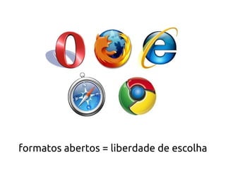 formatos abertos = liberdade de escolha
 