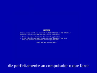 diz perfeitamente ao computador o que fazer
 