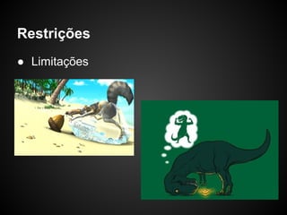 Restrições
● Limitações
 