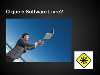 O que é Software Livre?
 