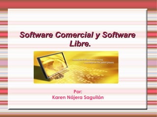 Software Comercial y Software Libre. Por: Karen Nájera Saguilán 