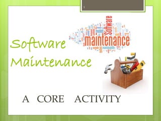 1
Software
Maintenance
A CORE ACTIVITY
 
