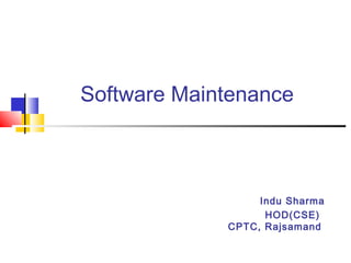Software Maintenance
Indu Sharma
HOD(CSE)
CPTC, Rajsamand
 