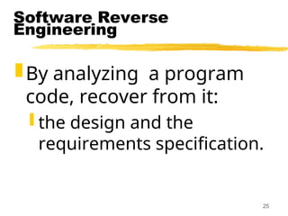 25
Software Reverse
Engineering
By analyzing a program
code, recover from it:
 the design and the
requirements specification.
 