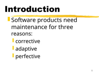5
Introduction
 Software products need
maintenance for three
reasons:
 corrective
 adaptive
 perfective
 