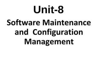 Unit-8
Software Maintenance
and Configuration
Management
 