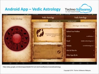 Android App – Vedic Astrology
Copyright 2014. Techno Softwares Malaysia
https://play.google.com/store/apps/details?id=com.technosoftwares.lovevedicastrology
Your Total IT Solutions Provider
 