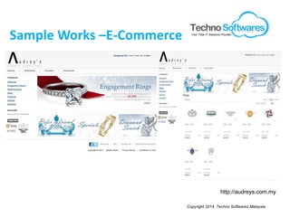 Sample Works –E-Commerce
http://audreys.com.my
Copyright 2014. Techno Softwares Malaysia
Your Total IT Solutions Provider
 