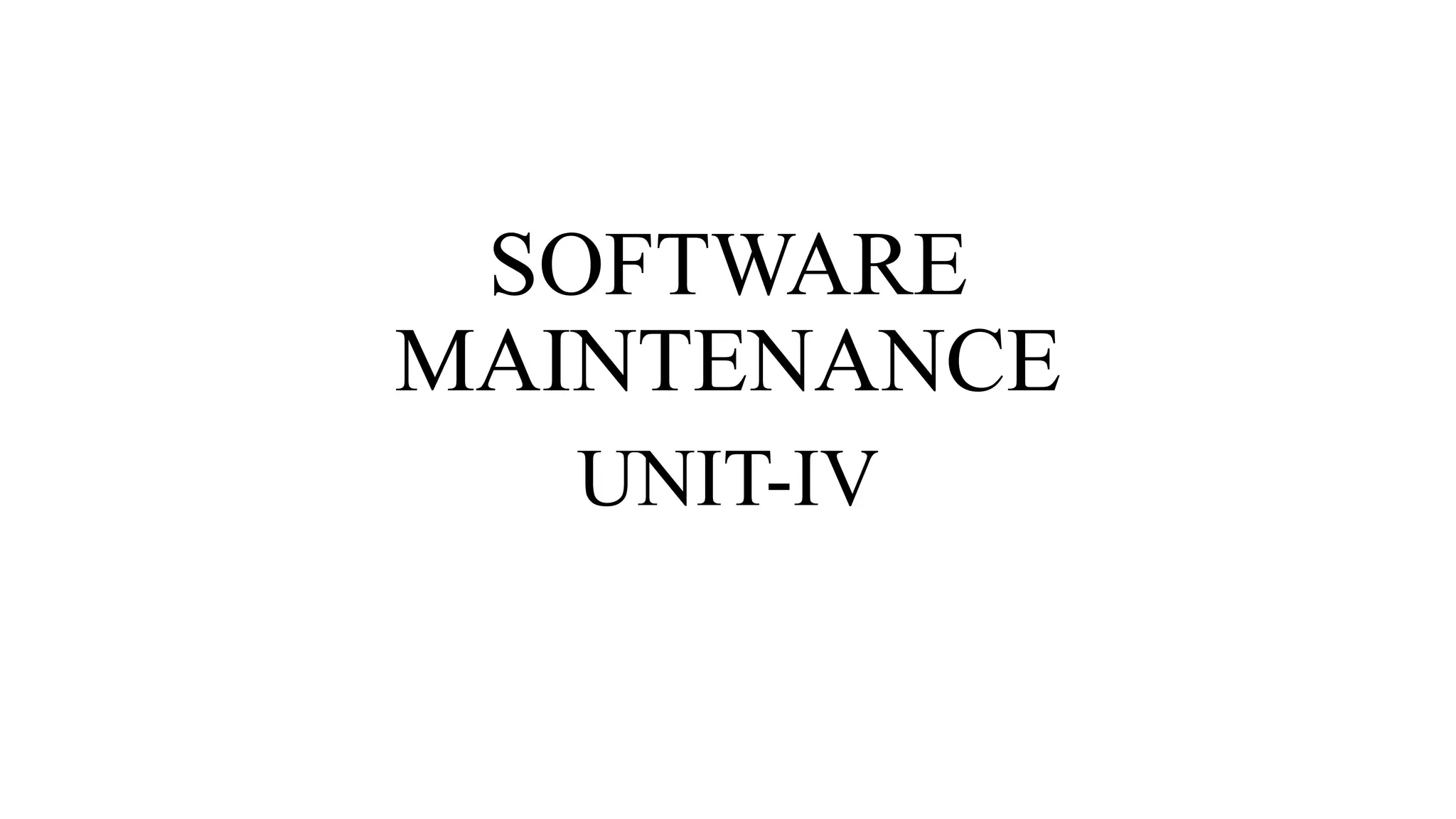 SOFTWARE
MAINTENANCE
UNIT-IV
 
