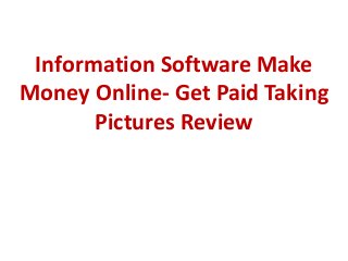 Information Software Make
Money Online- Get Paid Taking
Pictures Review
 