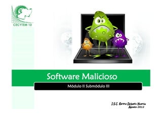 Software Malicioso
     Módulo II Submódulo III


          LOGO
                               I.S.C. Karina Delgado Huante
                                              Agosto-2012
 