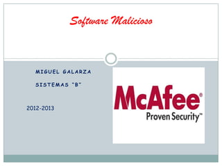 Software Malicioso


  MIGUEL GALARZA

  SISTEMAS “B”



2012-2013
 