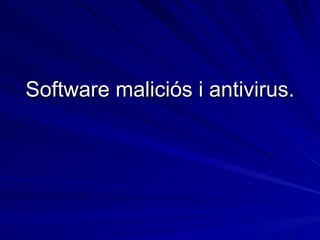 Software maliciós i antivirus. 