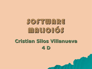 SOFTWARE MALICIÓS Cristian Silos Villanueva 4 D 