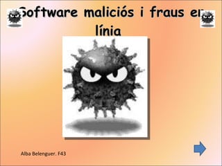 Software maliciós i fraus en línia  Alba Belenguer. F43 