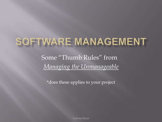 Some “Thumb Rules” from
Managing the Unmanageable

*does these applies to your project

Subrata Bauri

 