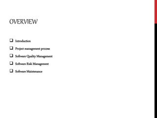 OVERVIEW
 Introduction
 Project management process
 Software Quality Management
 Software Risk Management
 Software M...