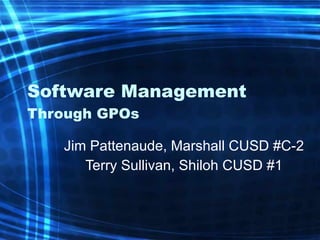 Software Management Through GPOs Jim Pattenaude, Marshall CUSD #C-2 Terry Sullivan, Shiloh CUSD #1 