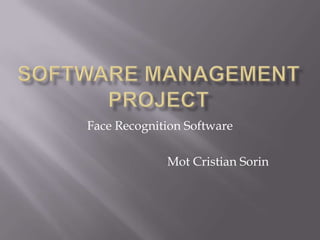 SOFTWARE MANAGEMENT PROJECT Face Recognition Software Mot CristianSorin 