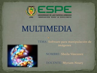 TEMA: Software para manipulación de
imágenes
NOMBRE: Sheila Vásconez
DOCENTE: Myriam Noury
 