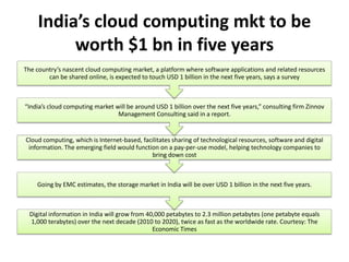 India’s cloud computing mkt to be
         worth $1 bn in five years
The country’s nascent cloud computing market, a platf...