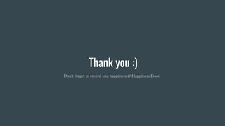 Thank you :)
Don’t forget to record you happiness @ Happiness Door
 