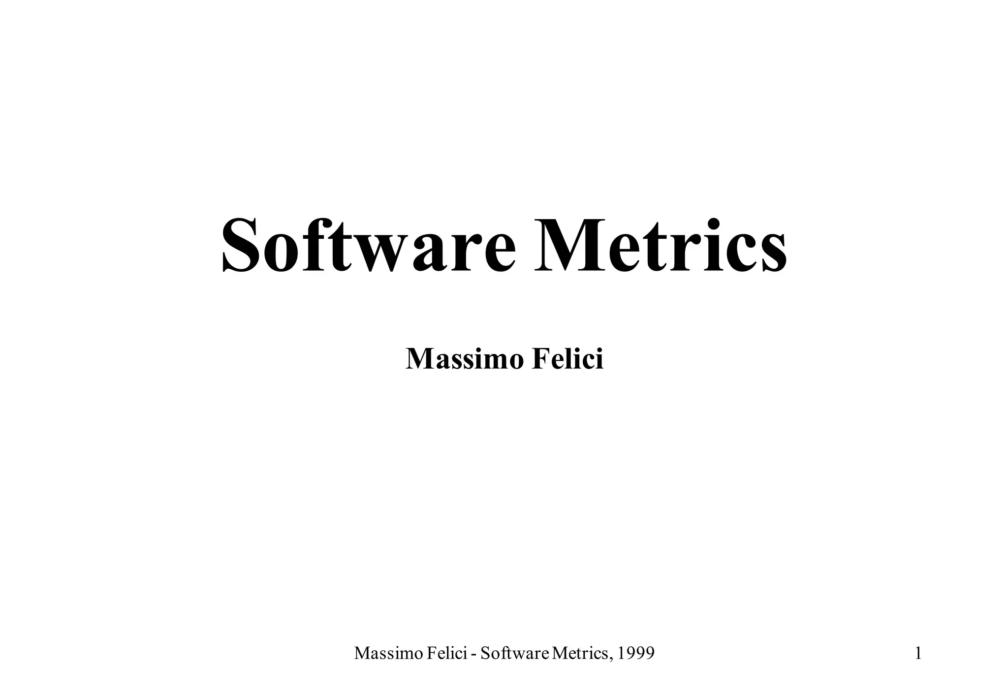 Software Metrics
         Massimo Felici




   Massimo Felici - Software Metrics, 1999   1
 