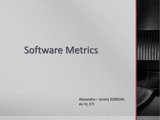 Software Metrics
Alexandra – Ionela DONOSA
An IV, CTI
 