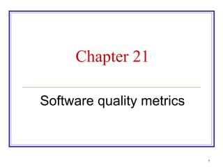 1
Chapter 21
Software quality metrics
 