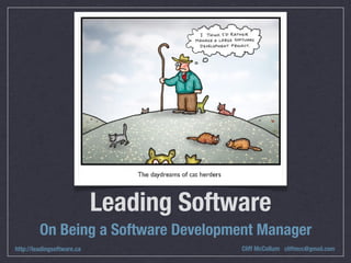 Leading Software
         On Being a Software Development Manager
http://leadingsoftware.ca                Cliff McCollum cliffmcc@gmail.com
 