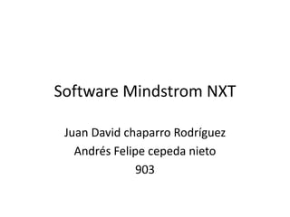 Software Mindstrom NXT
Juan David chaparro Rodríguez
Andrés Felipe cepeda nieto
903
 