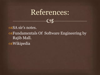 
SA sir’s notes.
Fundamentals Of Software Engineering by
Rajib Mall.
Wikipedia
References:
 