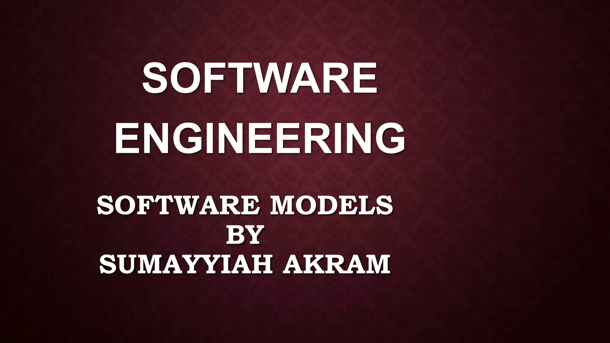 SOFTWARE MODELS
BY
SUMAYYIAH AKRAM
SOFTWARE
ENGINEERING
 