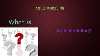 AGILE MODELING
What is
Agile Modeling?
 