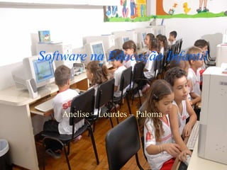 Software na Educação Infantil Anelise – Lourdes – Paloma   