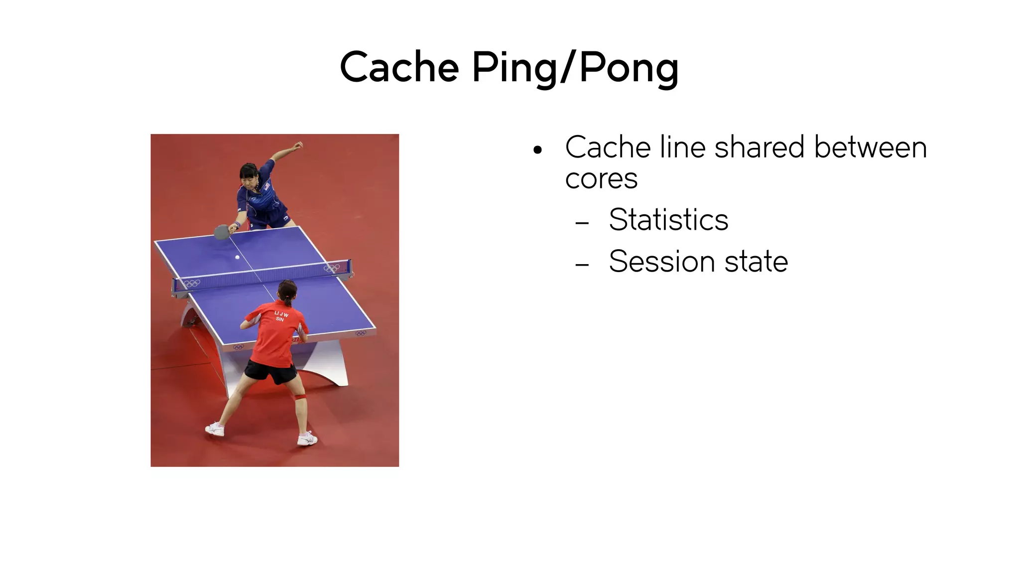 Cache Ping/Pong
● Cache line shared between
cores
– Statistics
– Session state
 