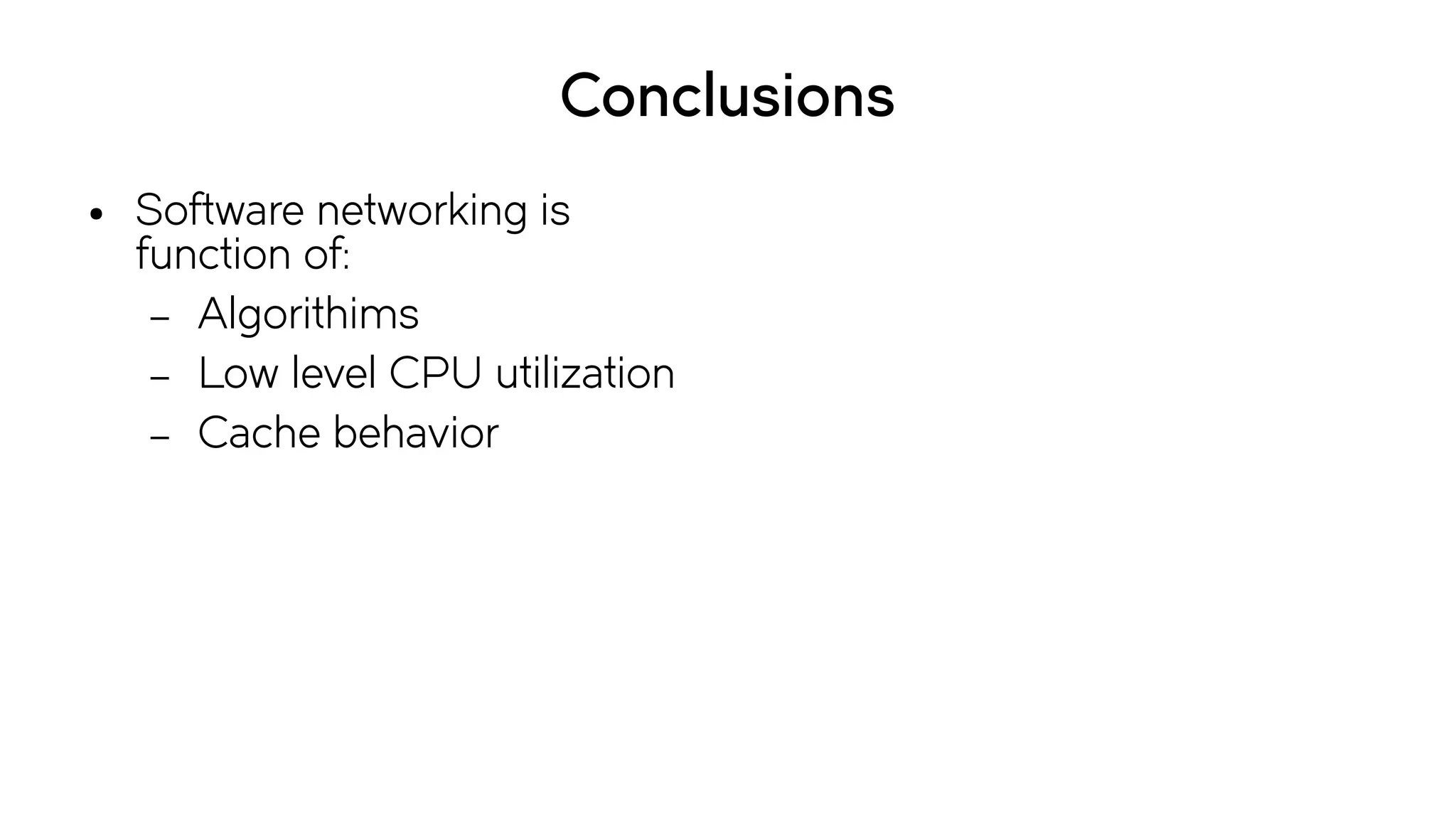 Conclusions
● Software networking is
function of:
– Algorithims
– Low level CPU utilization
– Cache behavior
 