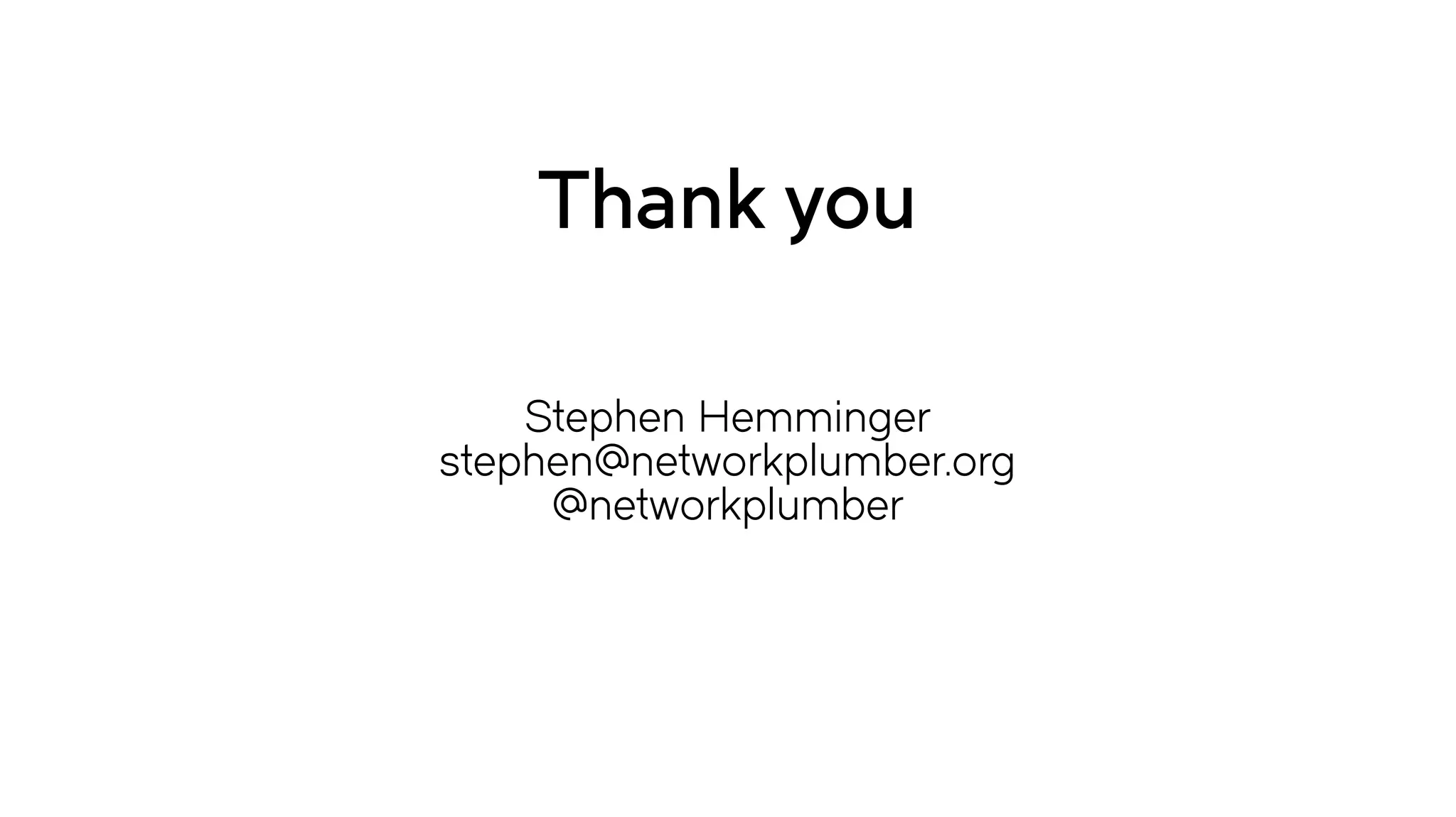 Thank you
Stephen Hemminger
stephen@networkplumber.org
@networkplumber
 
