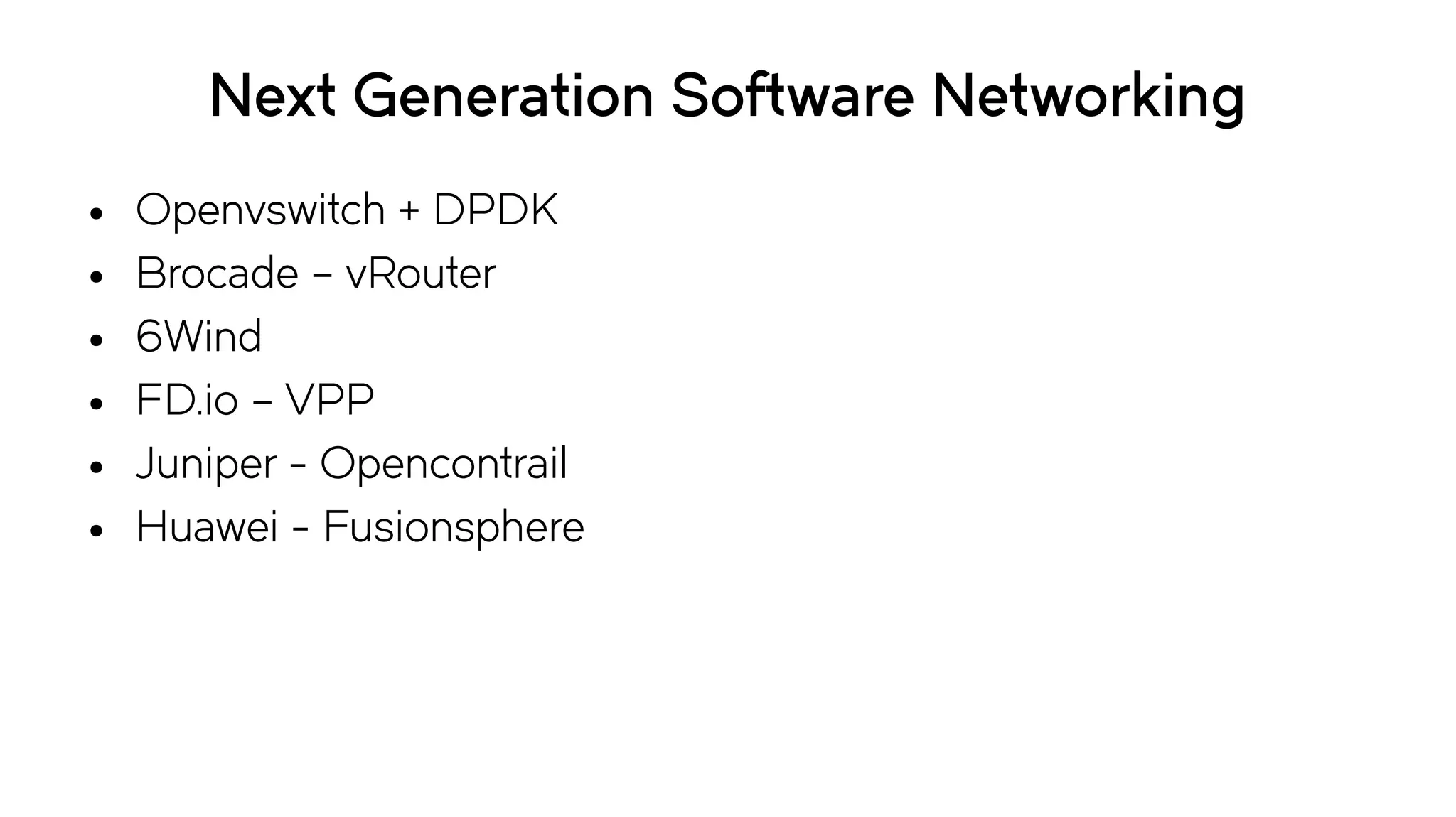 Next Generation Software Networking
● Openvswitch + DPDK
● Brocade – vRouter
● 6Wind
● FD.io – VPP
● Juniper - Opencontrail
● Huawei - Fusionsphere
 