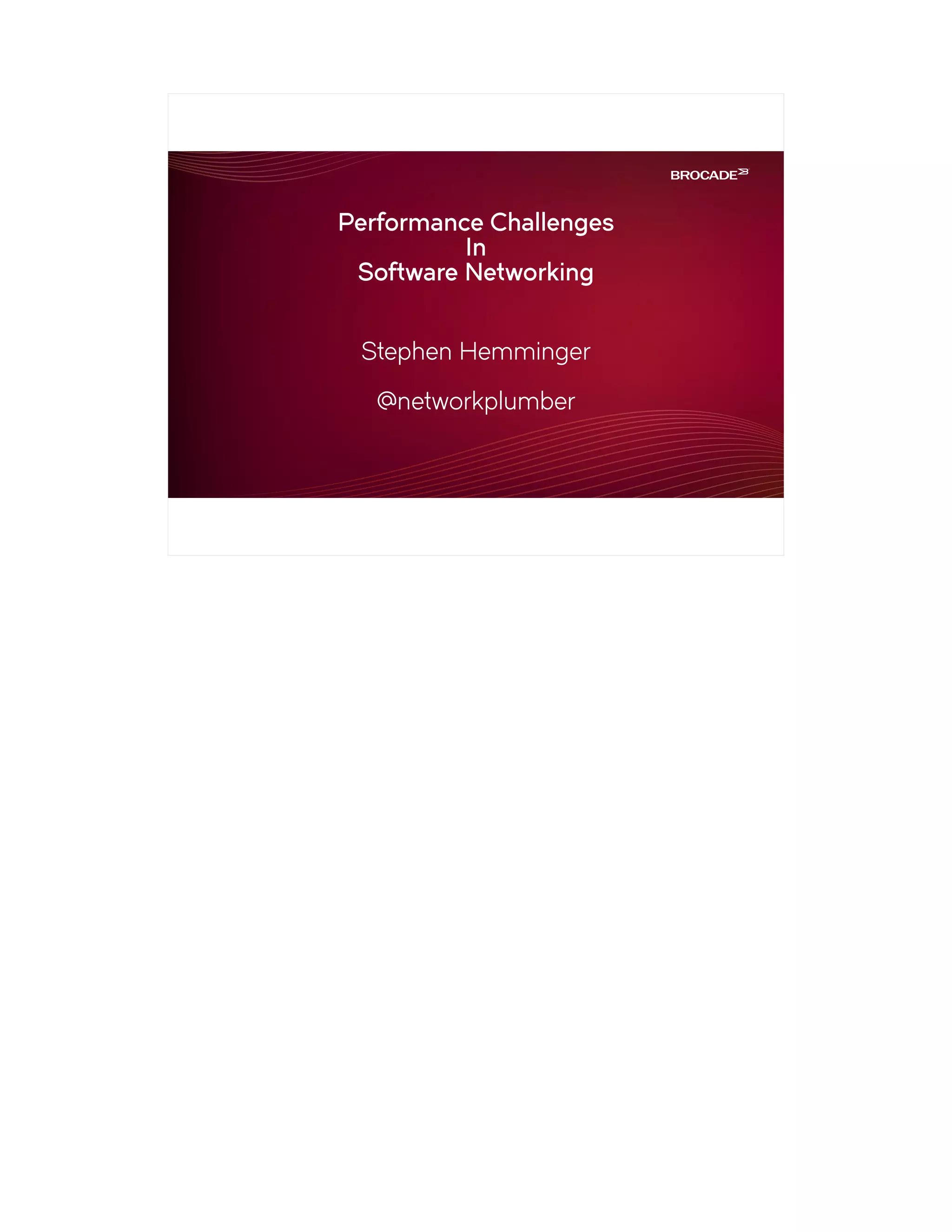 Performance Challenges
In
Software Networking
Stephen Hemminger
@networkplumber
 