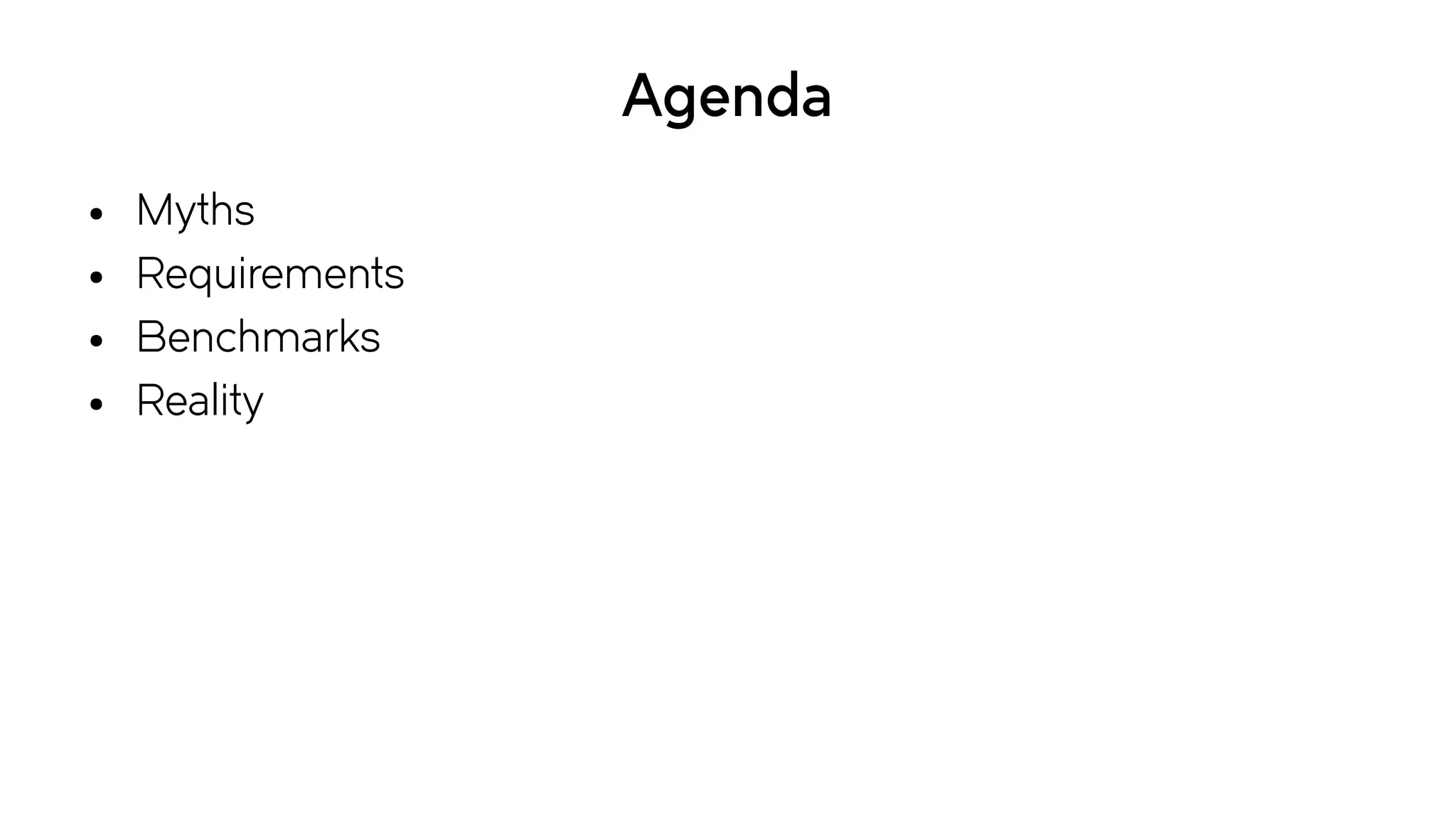 Agenda
● Myths
● Requirements
● Benchmarks
● Reality
 