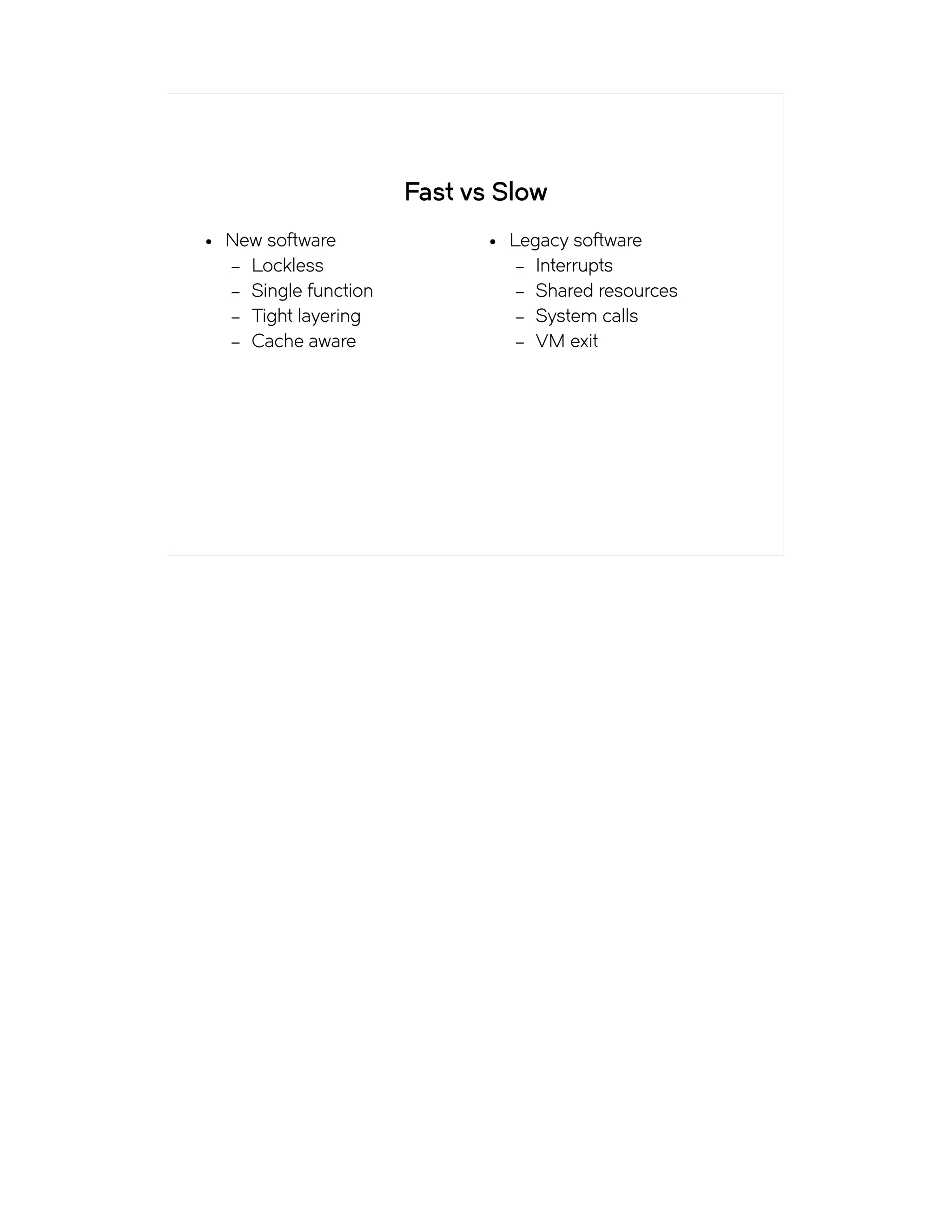 Fast vs Slow
● New software
– Lockless
– Single function
– Tight layering
– Cache aware
● Legacy software
– Interrupts
– Shared resources
– System calls
– VM exit
 