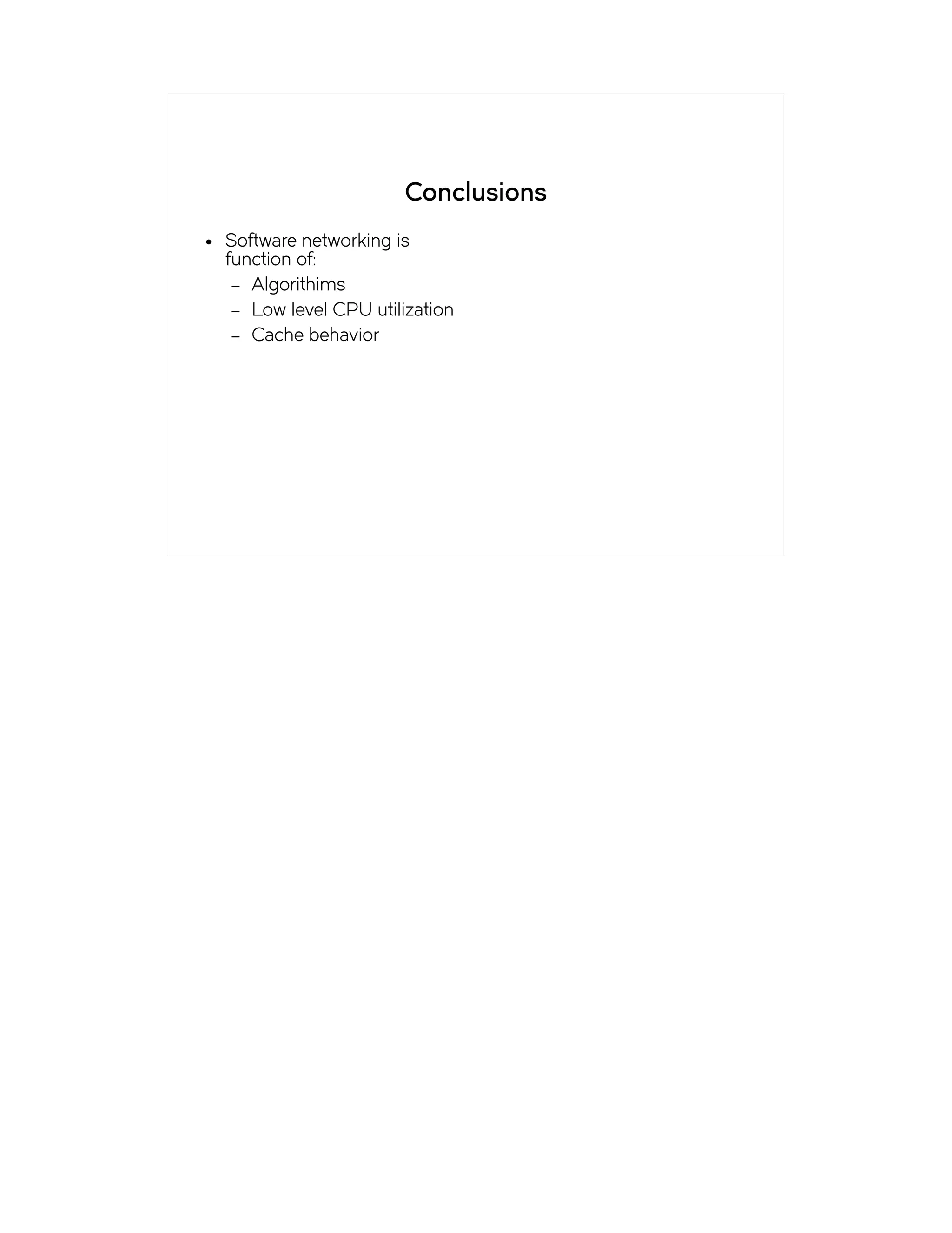 Conclusions
● Software networking is
function of:
– Algorithims
– Low level CPU utilization
– Cache behavior
 
