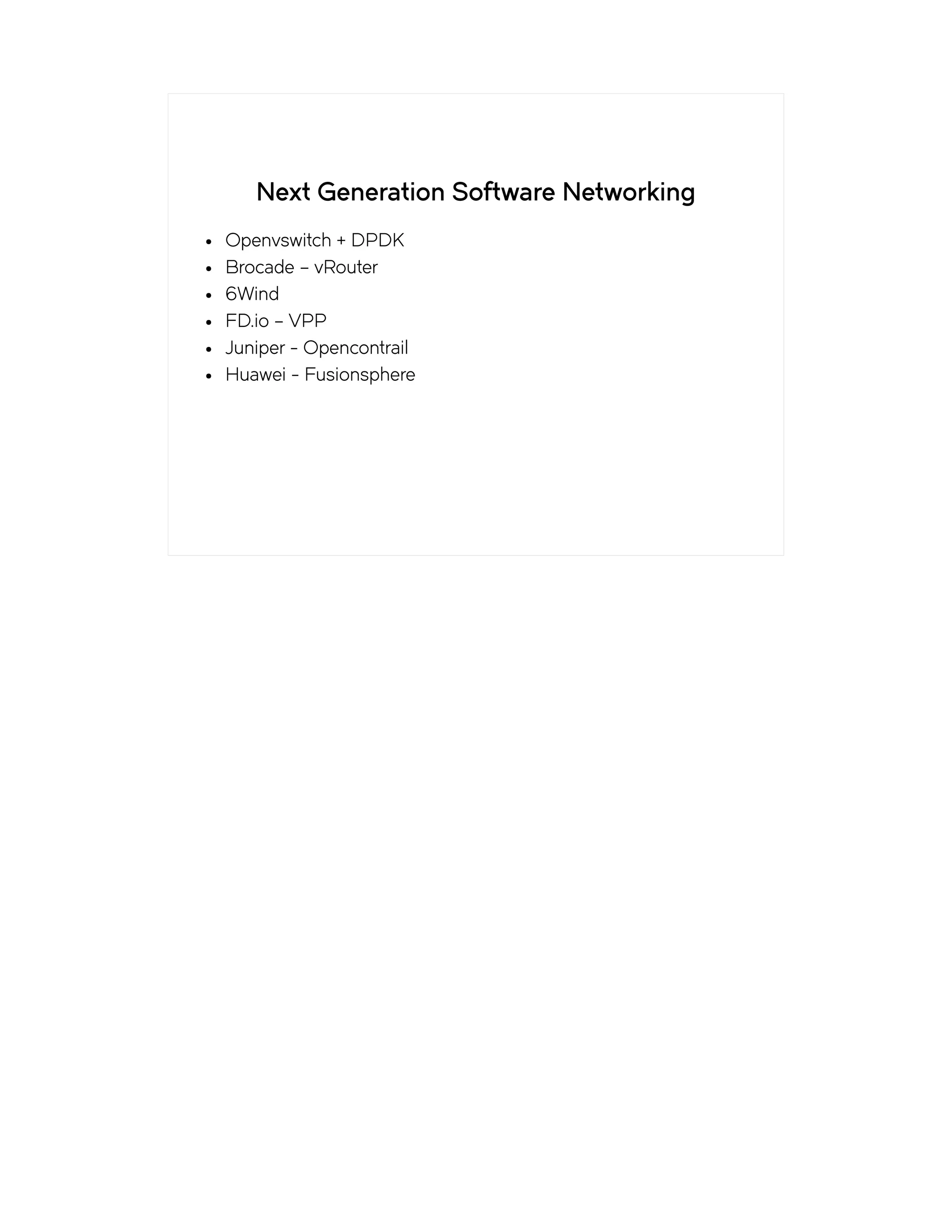 Next Generation Software Networking
● Openvswitch + DPDK
● Brocade – vRouter
● 6Wind
● FD.io – VPP
● Juniper - Opencontrail
● Huawei - Fusionsphere
 