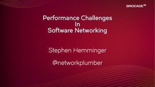 Performance Challenges
In
Software Networking
Stephen Hemminger
@networkplumber
 