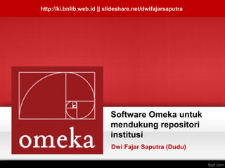 Software Omeka untuk
mendukung repositori
institusi
Dwi Fajar Saputra (Dudu)
http://ki.bnlib.web.id || slideshare.net/dwifajarsaputra
 